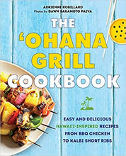 Load image into Gallery viewer, The 'Ohana Grill Cookbook: Easy and Delicious Hawai'i-Inspired Recipes by Adrienne Robillard and Dawn Sakamoto Paiva