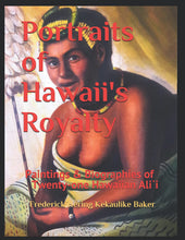 Load image into Gallery viewer, Portraits of Hawaii's Royalty: Paintings & Biographies of Twenty-one Hawaiian Ali`i by Frederick Hering Kekaulike Baker