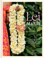 Load image into Gallery viewer, Lei Aloha: Celebrating the Vibrant Flowers and Lei of Hawaii by Meleana Estes with Jennifer Fiedler