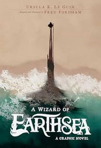 A Wizard of Earthsea: A Graphic Novel by Ursula K. Le Guin Adapted and Illustrated by Fred Fordham