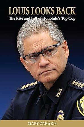 Louis Looks Back The Rise and Fall of Honolulu’s Top Cop by Mary Zanakis