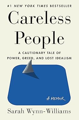 Careless People: A Cautionary Take of Power, Greed, and Lost Idealism (A Memoir) by Sarah Wynn-Williams