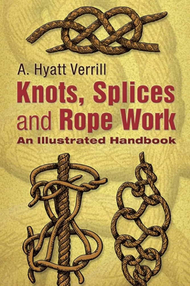 Knots, Splices and Rope Work by A. Hyatt Verrill