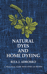 Natural Dyes and Home Dyeing by Rita Adrosko