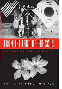From the Land of Hibiscus: Koreans in Hawai‘i, 1903–1950 -- Edited by Yong-ho Ch'oe