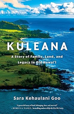 Kuleana: A Story of Family, Land, and Legacy in Old Hawai'i by Sara Kehaulani Goo