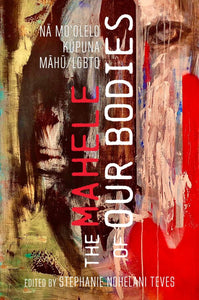 The Mahele of our Bodies edited by Stephanie Nohelani Teves