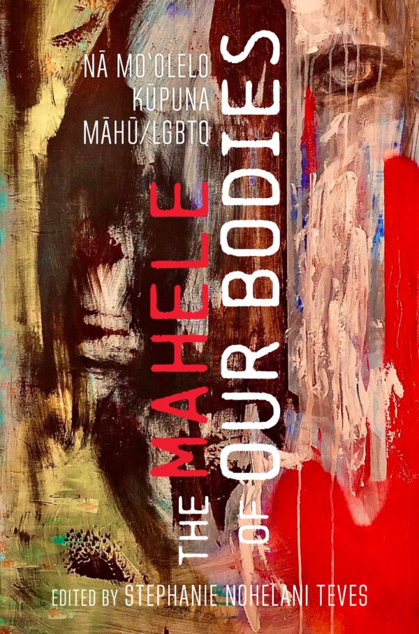 The Mahele of our Bodies edited by Stephanie Nohelani Teves