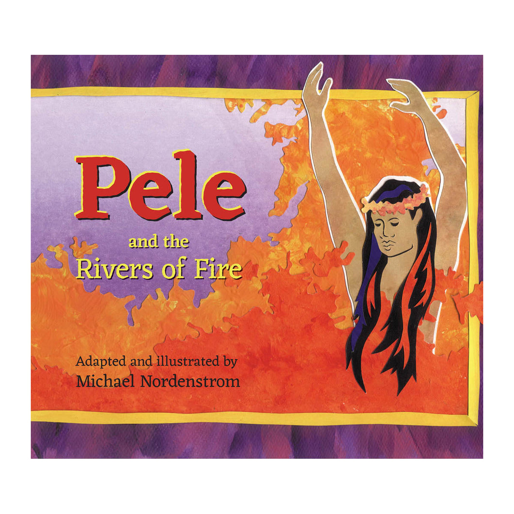 Pele and the Rivers of Fire adapted and illustrated by Michael Nordenstrom