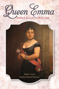 Queen Emma -- Emma Kaleleonālani by Alfons L. Korn and Barbara Bennett Peterson