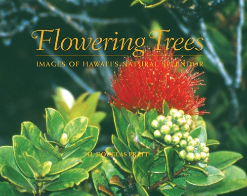 Flowering Trees: Images of Hawaii's Natural Beauty by H. Douglas Pratt