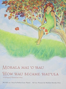 Mohala Mai O Hau / How Hau Became Hau'ula (Bilingual) by Robert Lono Ikuwa