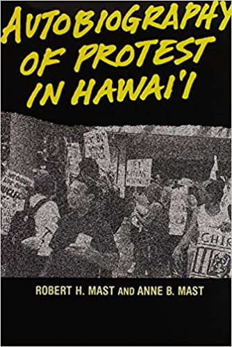 Autobiography of Protest in Hawaii by Robert H. Mast and Anne B. Mast