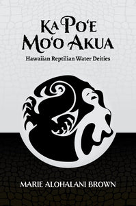Ka Po’e Mo’o Akua: Hawaiian Reptilian Water Deities Marie Alohalani Brown