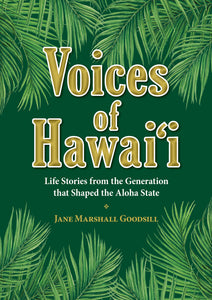 Voices of Hawai‘i: Life Stories from the Generation that Shaped the Aloha State by Jane Marshall Goodsill