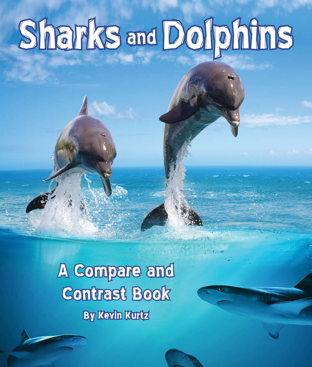 Sharks and Dolphins: A Compare and Contrast Book by Kevin Kurtz