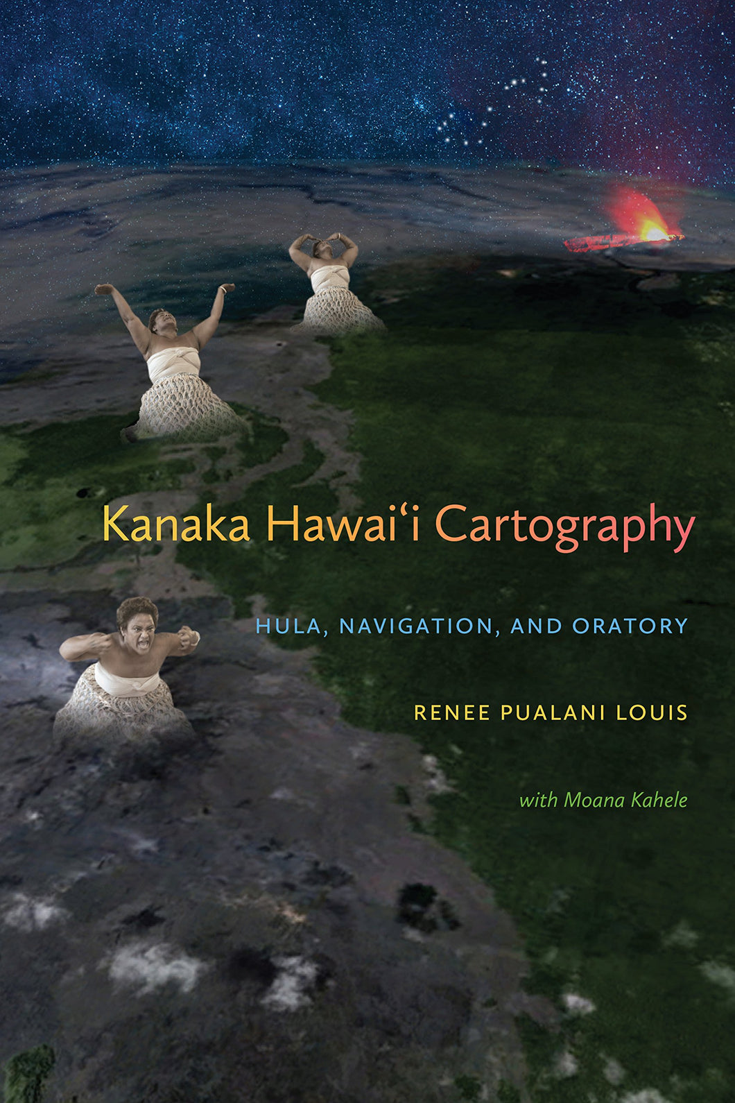 Kanaka Hawai'i Cartography: Hula, Navigation, and Oratory by Renee Pualani Louis with Moana Kahele