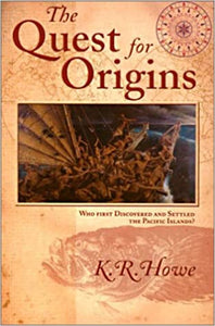The Quest For Origins: Who First Discovered and Settled the Pacific Islands by K.R. Howe