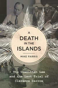 A Death in the Islands: The Unwritten Law and the Last Trial of Clarence Darrow by Mike Farris