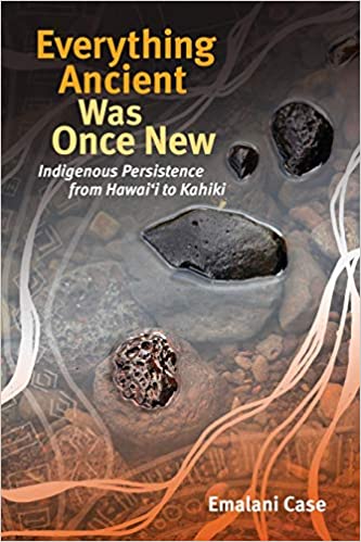 Everything Ancient Was Once New (Indigenous Pacifics) by Emalani Case
