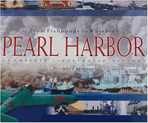From Fishponds to Warships: Pearl Harbor : A Complete Illustrated History by Allan Seiden