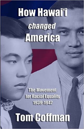 How Hawaii Changed America: The movement for racial equality 1939-1942 by Tom Coffman