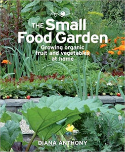 The Small Food Garden: Growing Organic Fruit and Vegetables at Home by Diana Anthony