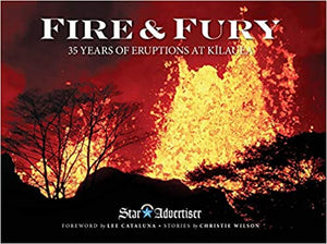 Fire & Fury: 35 Years of Eruptions at Kilauea by Honolulu Star Advertiser