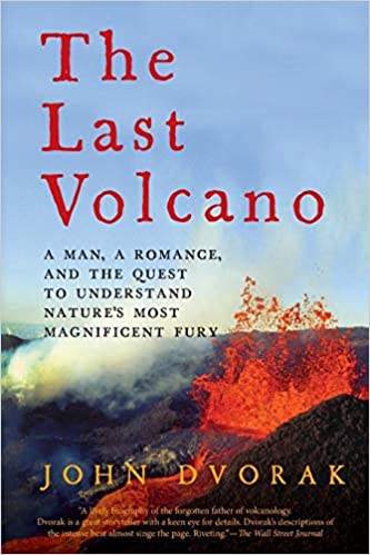 The Last Volcano: A Man, a Romance, and the Quest to Understand Nature's Most Magnificent Fury by John Dvorak