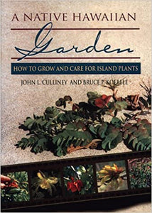 A Native Hawaiian Garden: How to Grow and Care for Island Plants by John L. Culliney and Bruce P. Koebele