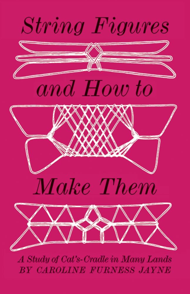 String Figures and How to Make Them: A Study of Cat's Cradle in Many Lands  by Caroline F. Jayne