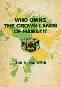 Who Owns the Crown Lands of Hawai‘i? by Jon M. Van Dyke