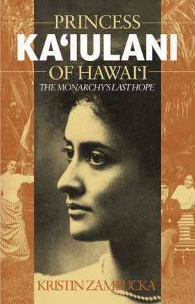 Princess Kaiulani of Hawaii: The monarchy's last hope by Kristin Zambuka