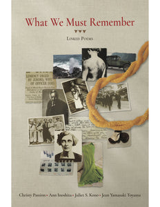 What We Must Remember: Linked Poems by Christy Passion, Ann Inoshita, Juliet S. Kono, and Jean Yamasaki Toyoma