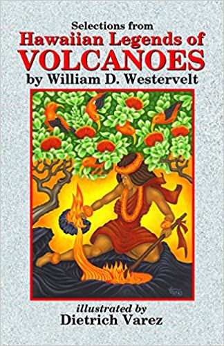 Selections from Hawaiian Legends Of Volcanoes by William Drake Westervelt