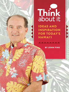 Think About It - Ideas and Inspiration for Today’s Hawai‘i  by John Fink