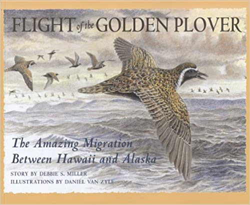 Flight of the Golden Plover: The Amazing Migration Between Hawaii and Alaska by Debbie S. Miller