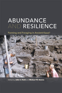 Abundance and Resilience: Farming and Foraging in Ancient Kaua‘i by Julie S. Field (editor), Michael W. Graves (editor)