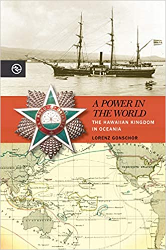 Perspectives in the Global Past: A Power in the World: The Hawaiian Kingdom in Oceania  by Lorenz Gonschor SC