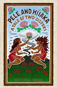 Pele and Hi'iaka, A Tale of Two Sisters by Dietrich Varez