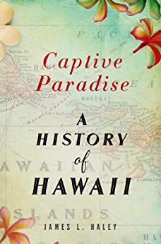 Captive Paradise: A History of Hawaii by James L. Haley