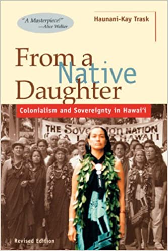 From a Native Daughter: Colonialism and Sovereignty in Hawaii (Revised Edition) by Haunani-Kay Trask