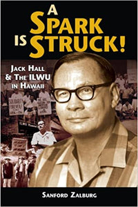 A Spark Is Struck: Jack Hall and the ILWU in Hawaii by Sanford Zalburg