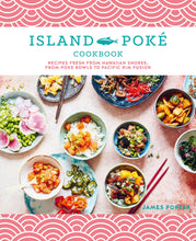 Load image into Gallery viewer, The Island Poké Cookbook: Recipes fresh from Hawaiian shores, from poke bowls to Pacific Rim fusion by James Gould-Porter
