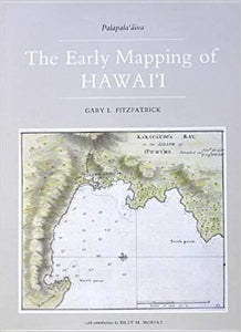 The Early Mapping of Hawai'i (Palapala'aina, Vol 1) by Gary L. Fitzpatrick