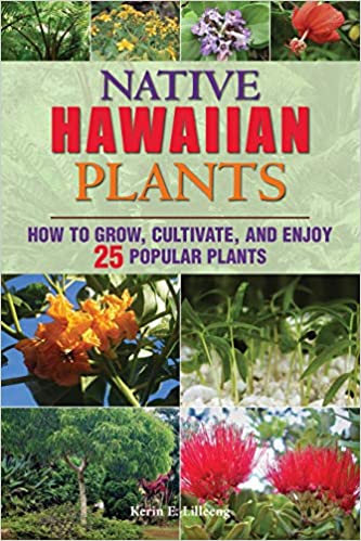 Native Hawaiian Plants: How to Grow, Cultivate, and Enjoy 25 Popular Plants by Kerin Lilleeng