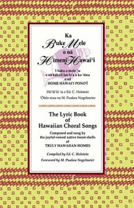 Ka Buke Mele o na Himeni Hawaii / The Lyric Book of Hawaiian Choral Songs by Ed. C. Holstein