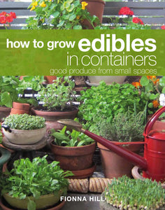 How to Grow Edibles in Containers: Good Produce from Small Spaces by Fionna Hill