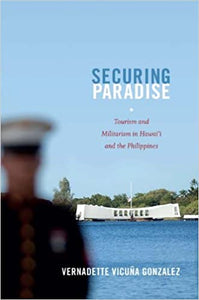 Securing Paradise: Tourism and Militarism in Hawai’i and the Philippines (Next Wave: New Directions in Women's Studies) by Vernadette Vicuña Gonzalez