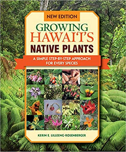 Growing Hawaii's Native Plants: A Simple Step-by-step Approach for Every Species by Kerin E. Lilleeng-Rosenberger